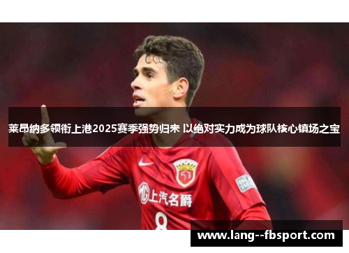 莱昂纳多领衔上港2025赛季强势归来 以绝对实力成为球队核心镇场之宝 莱昂纳多领衔上港2025赛季强势归来 以绝对实力成为球队核心镇场之宝