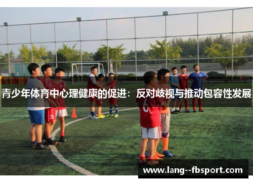 青少年体育中心理健康的促进:反对歧视与推动包容性发展 青少年体育中心理健康的促进:反对歧视与推动包容性发展