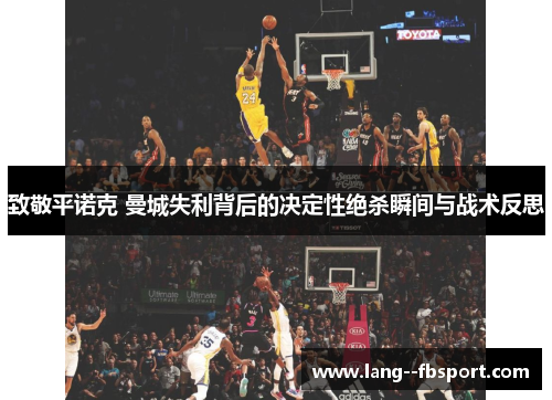 致敬平诺克 曼城失利背后的决定性绝杀瞬间与战术反思