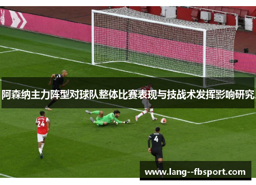 阿森纳主力阵型对球队整体比赛表现与技战术发挥影响研究