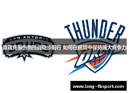雷霆克服伤病挑战稳步前行 如何在困境中保持强大竞争力