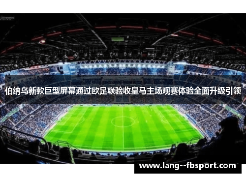 伯纳乌新款巨型屏幕通过欧足联验收皇马主场观赛体验全面升级引领